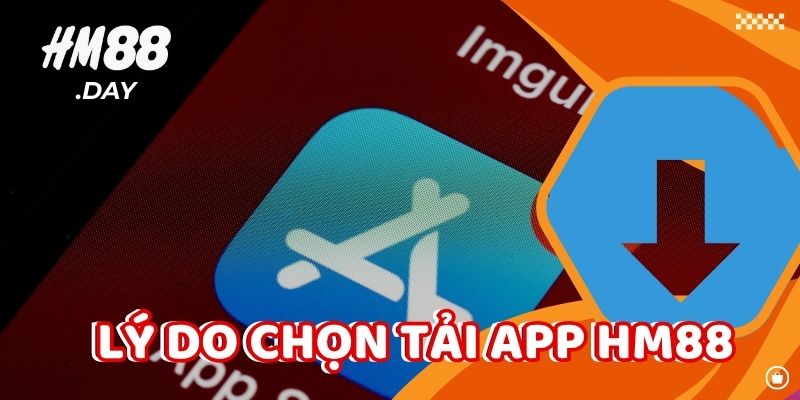 Lý do bạn nên chọn Tải App HM88.