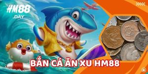Bắn Cá Ăn Xu HM88. Game hot dưới đáy đại dương.