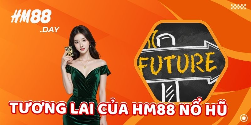 Tương lai của HM88 Nổ Hũ.